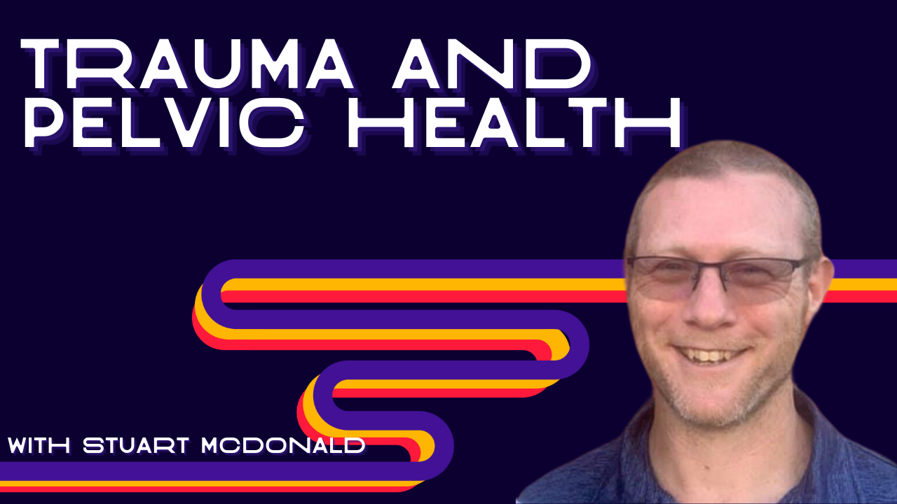 Trauma and pelvic health with Stuart McDonald